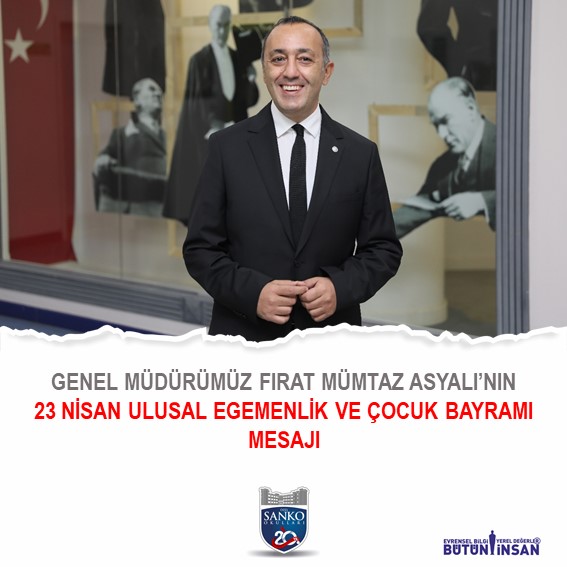 - SANKO OKULLARI GENEL MÜDÜRÜ FIRAT MÜMTAZ ASYALI:
- “23 NİSAN 1920 EGEMENLİK KAYITSIZ ŞARTSIZ MİLLETİNDİR’ SÖZÜNÜN HAYATA GEÇTİĞİ, TAR..